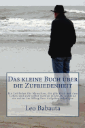 Das kleine Buch ?ber die Zufriedenheit: Ein Leitfaden f?r Menschen, die gl?cklich mit dem Leben und sich selbst werden mchten, w?hrend sie weiter im Alltag ihre Aufgaben erledigen