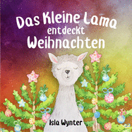 Das Kleine Lama Entdeckt Weihnachten: Ein Bilderbuch zum Vorlesen