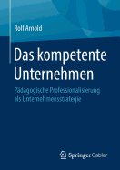 Das Kompetente Unternehmen: Pdagogische Professionalisierung ALS Unternehmensstrategie