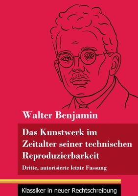 Das Kunstwerk im Zeitalter seiner technischen Reproduzierbarkeit: Dritte, autorisierte letzte Fassung (Band 150, Klassiker in neuer Rechtschreibung) - Neuhaus-Richter, Klara (Editor), and Benjamin, Walter