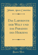 Das Labyrinth Der Welt Und Das Paradies Des Herzens (Classic Reprint)