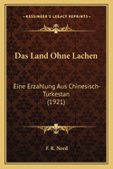 Das Land Ohne Lachen: Eine Erzahlung Aus Chinesisch-Turkestan (1921)