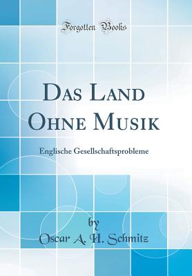 Das Land Ohne Musik: Englische Gesellschaftsprobleme (Classic Reprint) - Schmitz, Oscar a H