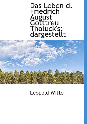 Das Leben D. Friedrich August Gotttreu Tholuck's: Dargestellt - Witte, Leopold