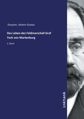 Das Leben des Feldmarschall Graf York von Wartenburg - Droysen, Johann Gustav