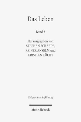 Das Leben: Historisch-Systematische Studien Zur Geschichte Eines Begriffs. Band 3 - Schaede, Stephan (Editor), and Anselm, Reiner (Editor), and Kochy, Kristian (Editor)