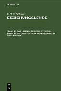 Das Leben in Seiner Bl?te Oder Sittlichkeit, Christenthum Und Erziehung in Ihrer Einheit: Schlu? Der Erziehungslehre