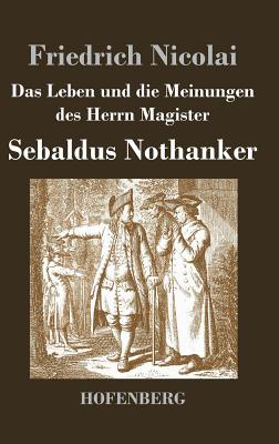 Das Leben und die Meinungen des Herrn Magister Sebaldus Nothanker - Nicolai, Friedrich