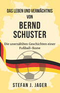 Das Leben und Verm?chtnis von Bernd Schuster: Die unerz?hlten Geschichten einer Fu?ball-Ikone