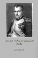 Das Leben von Napoleon Bonaparte: Band 5
