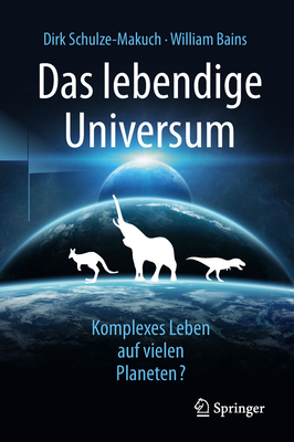 Das Lebendige Universum: Komplexes Leben Auf Vielen Planeten? - Schulze-Makuch, Dirk, and Gerl, Bernhard (Translated by), and Bains, William