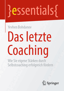 Das letzte Coaching: Wie Sie eigene Strken durch Selbstcoaching erfolgreich frdern