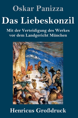 Das Liebeskonzil (Grodruck): Mit der Verteidigung des Werkes vor dem Landgericht Mnchen - Panizza, Oskar