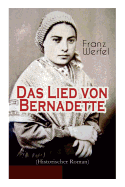 Das Lied Von Bernadette (Historischer Roman): Das Wunder Der Bernadette Soubirous Von Lourdes - Bekannteste Heiligengeschichte Des 20. Jahrhunderts