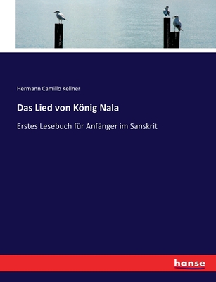 Das Lied von Knig Nala: Erstes Lesebuch f?r Anf?nger im Sanskrit - Kellner, Hermann Camillo