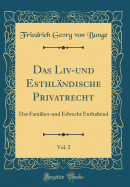 Das LIV-Und Esthlndische Privatrecht, Vol. 2: Das Familien-Und Erbrecht Enthaltend (Classic Reprint)