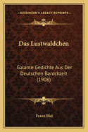 Das Lustwaldchen: Galante Gedichte Aus Der Deutschen Barockzeit (1908)