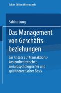 Das Management Von Geschaftsbeziehungen: Ein Ansatz Auf Transaktionskostentheoretischer, Sozialpsychologischer Und Spieltheoretischer Basis