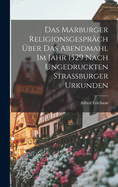 Das Marburger Religionsgesprch ber Das Abendmahl Im Jahr 1529 Nach Ungedruckten Strassburger Urkunden