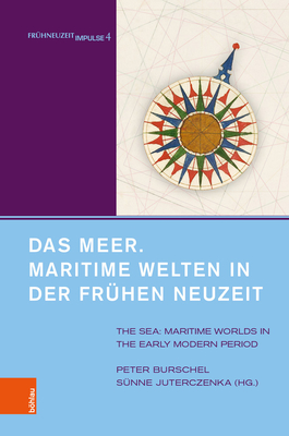 Das Meer. Maritime Welten in Der Fruhen Neuzeit: The Sea. Maritime Worlds in the Early Modern Period. Unter Mitarbeit Von Alexandra Serjogin - Burschel, Peter (Editor), and Juterczenka, Sunne (Editor)