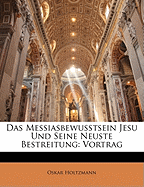 Das Messiasbewusstsein Jesu Und Seine Neuste Bestreitung: Vortrag