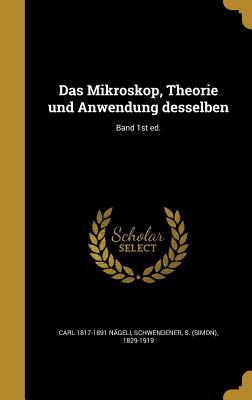 Das Mikroskop, Theorie Und Anwendung Desselben; Band 1st Ed. - N?geli, Carl 1817-1891, and Schwendener, S (Simon) 1829-1919 (Creator)