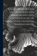 Das Mikroskop Und Die Methoden Der Mikroskopischen Untersuchung in Ihren Verschiedenen Anwendungen