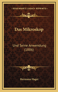 Das Mikroskop: Und Seine Anwendung (1886)