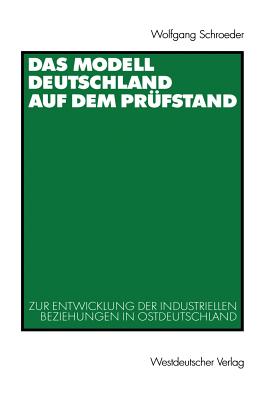 Das Modell Deutschland Auf Dem Prfstand: Zur Entwicklung Der Industriellen Beziehungen in Ostdeutschland (1990 - 2000) - Schroeder, Wolfgang, Dr.