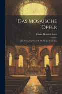 Das Mosaische Opfer: Ein Beitrag Zur Symbolik Des Mosaischen Cultus