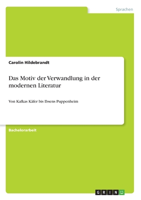 Das Motiv Der Verwandlung in Der Modernen Literatur: Von Kafkas Kafer Bis Ibsens Puppenheim - Hildebrandt, Carolin