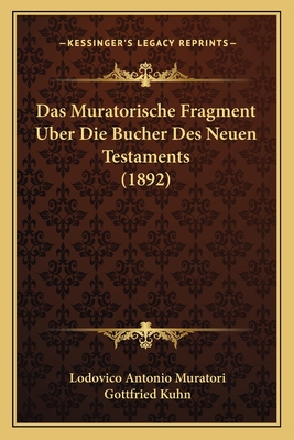 Das Muratorische Fragment Uber Die Bucher Des Neuen Testaments (1892) - Muratori, Lodovico Antonio, and Kuhn, Gottfried (Editor)