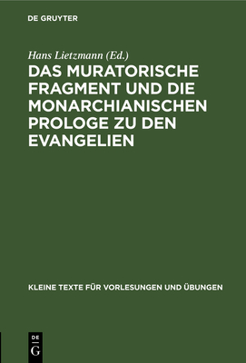 Das Muratorische Fragment Und Die Monarchianischen Prologe Zu Den Evangelien - Lietzmann, Hans (Editor)