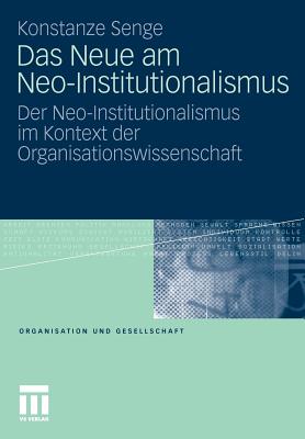 Das Neue Am Neo-Institutionalismus: Der Neo-Institutionalismus Im Kontext Der Organisationswissenschaft - Senge, Konstanze