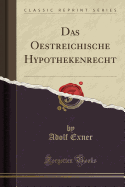 Das Oestreichische Hypothekenrecht (Classic Reprint)