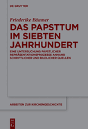 Das Papsttum Im Siebten Jahrhundert: Eine Untersuchung Ppstlicher Reprsentationsprozesse Anhand Schriftlicher Und Bildlicher Quellen