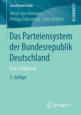 Das Parteiensystem Der Bundesrepublik Deutschland: Eine Einf?hrung - Von Alemann, Ulrich, and Erbentraut, Philipp, and Walther, Jens