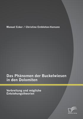 Das Phanomen Der Buckelwiesen in Den Dolomiten: Verbreitung Und Mogliche Entstehungstheorien - Ecker, Manuel, and Embleton-Hamann, Christine