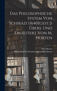 Das Philosophische System Von Schirazi (1640[gest.]) Ubers. Und Erlautert Von M. Horten