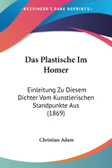 Das Plastische Im Homer: Einleitung Zu Diesem Dichter Vom Kunstlerischen Standpunkte Aus (1869)