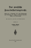 Das Preu?ische Feuerbestattungsrecht: Gesetz Vom 14. September 1911 Nebst Erl?uterungen Sowie Errterung Der ?brigen in Betracht Kommenden Gesetze Und Verordnungen