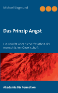 Das Prinzip Angst: Ein Bericht ?ber die Verfasstheit der menschlichen Gesellschaft