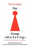 Das Prinzip "Marketing" - So klar hab ich Marketing noch nie gesehen!: Das Marketing-Vademekum fr wahre Unternehmerinnen und Unternehmer