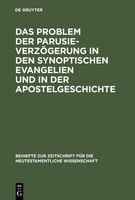 Das Problem Der Parusieverzgerung in Den Synoptischen Evangelien Und in Der Apostelgeschichte - Gr??er, Erich