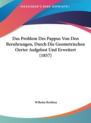 Das Problem Des Pappus Von Den Beruhrungen, Durch Die Geometrischen Oerter Aufgelost Und Erweitert (1857) - Berkhan, Wilhelm