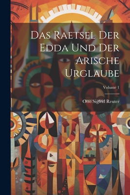 Das Raetsel Der Edda Und Der Arische Urglaube; Volume 1 - Reuter, Otto Sigfrid