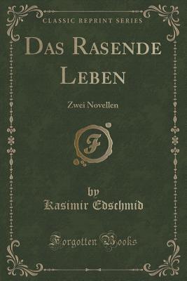 Das Rasende Leben: Zwei Novellen (Classic Reprint) - Edschmid, Kasimir