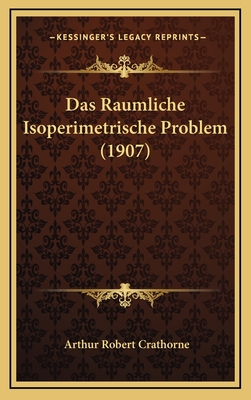 Das Raumliche Isoperimetrische Problem (1907) - Crathorne, Arthur Robert