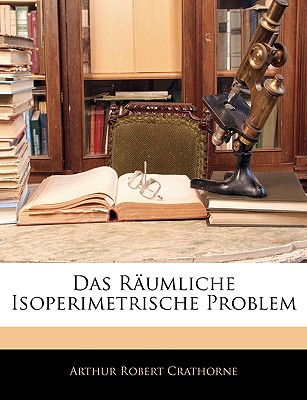 Das Raumliche Isoperimetrische Problem - Crathorne, Arthur Robert