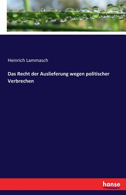 Das Recht Der Auslieferung Wegen Politischer Verbrechen - Lammasch, Heinrich